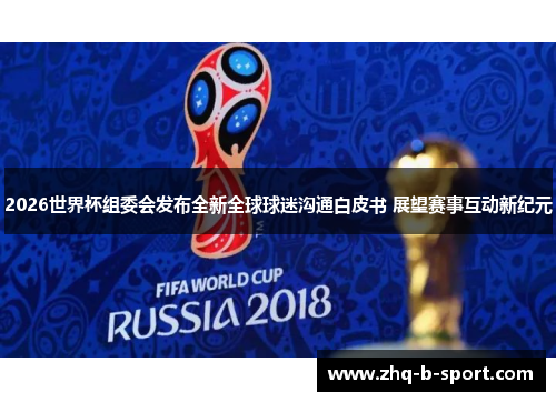 2026世界杯组委会发布全新全球球迷沟通白皮书 展望赛事互动新纪元