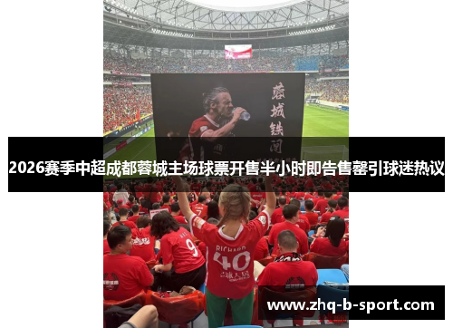 2026赛季中超成都蓉城主场球票开售半小时即告售罄引球迷热议
