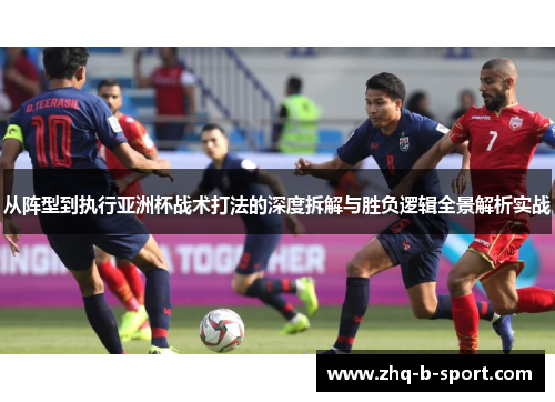 从阵型到执行亚洲杯战术打法的深度拆解与胜负逻辑全景解析实战