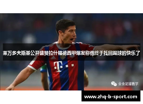 莱万多夫斯基公开盛赞拉什福德西甲爆发称他终于找回踢球的快乐了